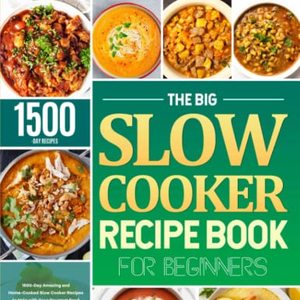 The Big Slow Cooker Recipe Book For Beginners: 1500 Home-Cooked Slow Cooker Recipes