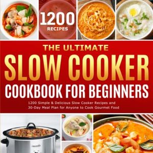 The Ultimate Slow Cooker Cookbook For Beginners: 1200 Slow Cooker Recipes