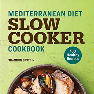 Mediterranean Diet Slow Cooker Cookbook: 100 Healthy Recipes