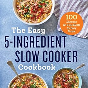 The Easy 5-Ingredient Slow Cooker Cookbook: 100 Delicious No-Fuss Meals