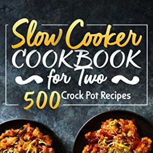 Slow Cooker Cookbook For Two: 500 Crock Pot Recipes