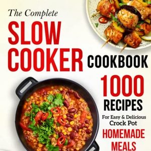 The Complete Slow Cooker Cookbook: 1000 Recipes For Easy and Delicious Crock Pot Meals